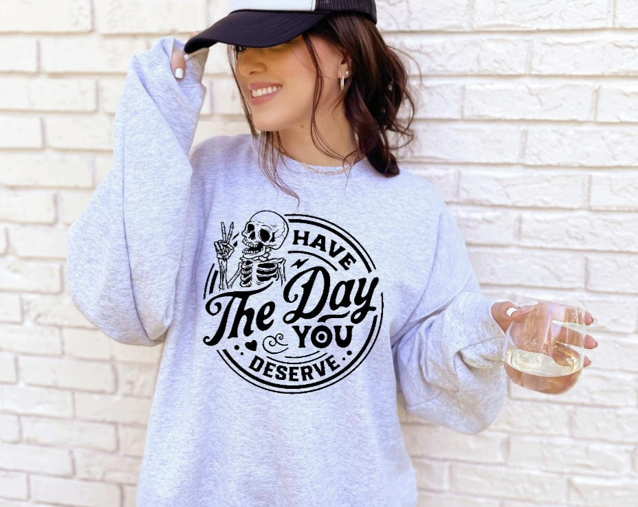 Have the day you deserve ash gray tshirt/sweatshirt