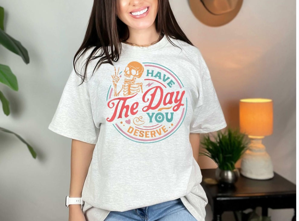 Color have the day you deserve shirt