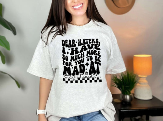 Dear Haters I Have So Much More Tshirt